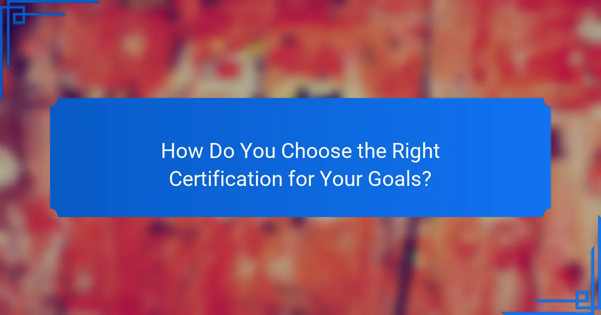 How Do You Choose the Right Certification for Your Goals?