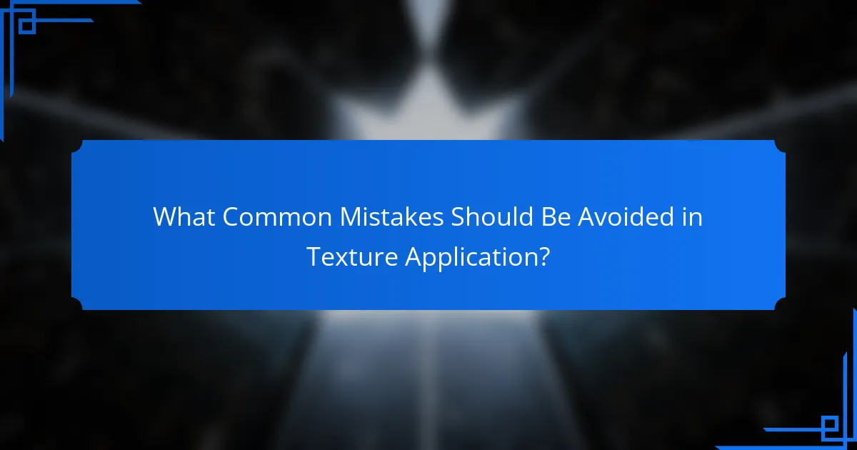 What Common Mistakes Should Be Avoided in Texture Application?